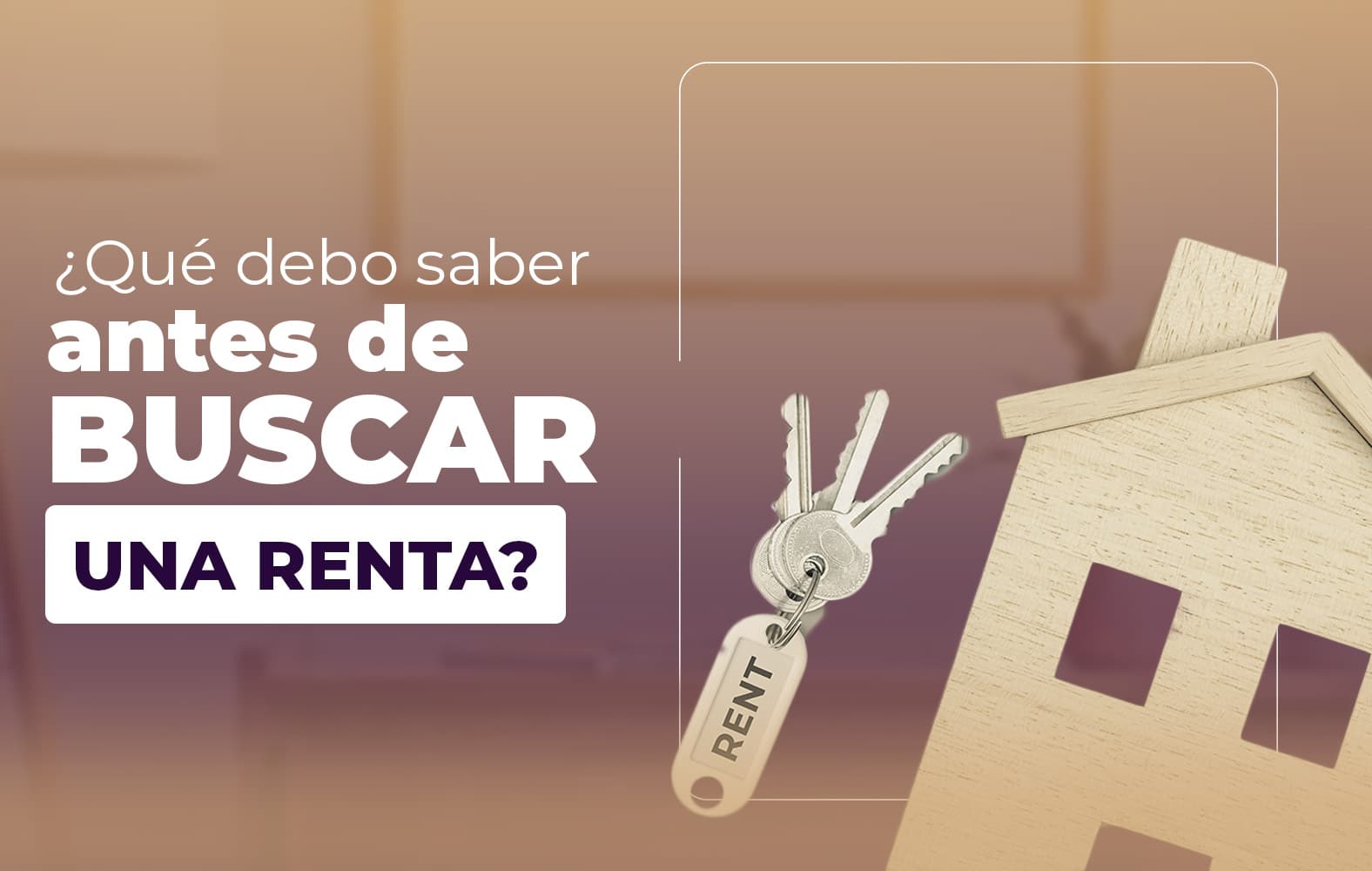 ¿Qué debo tomar en cuenta a la hora de buscar una renta?