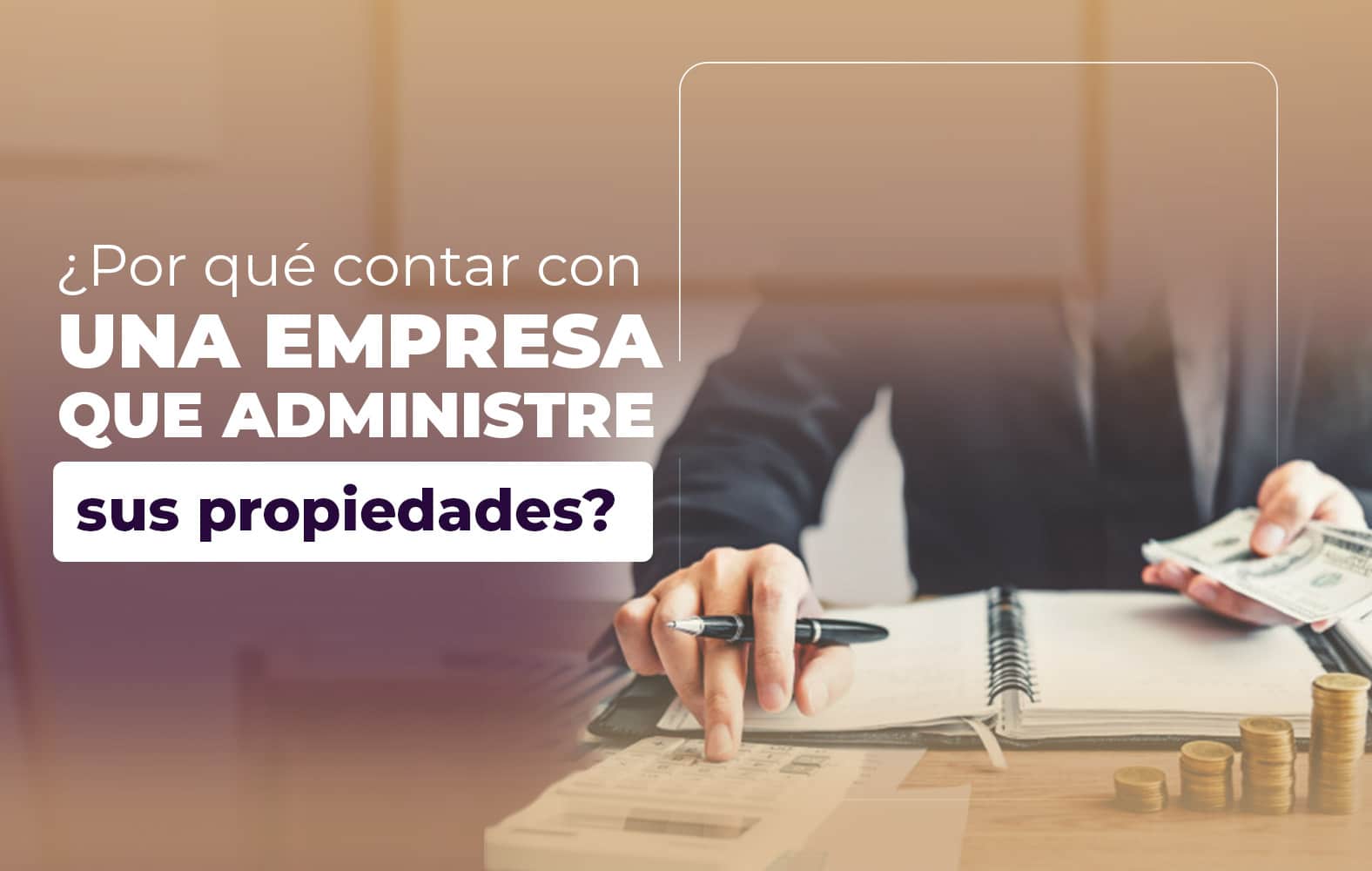 ¿Por qué contar con una empresa que administre sus propiedades?